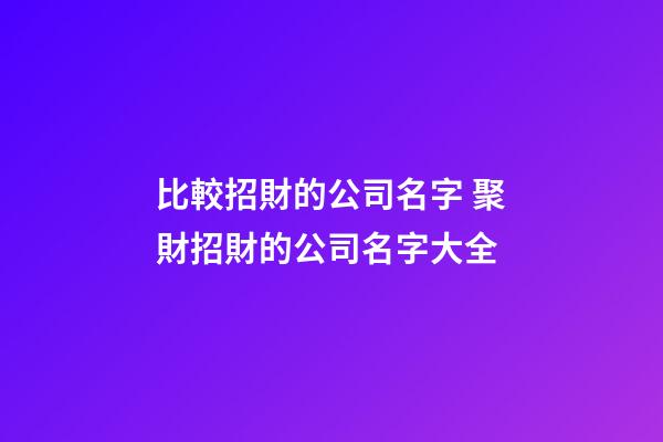 比較招財的公司名字 聚財招財的公司名字大全